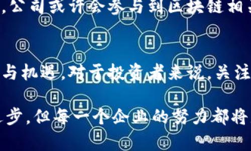 关于银轮股份及其在区块链领域的相关发展，可以从以下几个方面进行探讨。虽然我无法提供最新的股市数据或实时的公司信息，但可以分享一些与之相关的内容和一般性的信息。

银轮股份概述
银轮股份，作为一家聚焦于高端装备制造的企业，近年来逐渐向区块链和新能源汽车等新兴领域进行扩展。银轮股份的核心产品包括汽车零部件、机械零部件等，凭借技术创新和市场前瞻性，该公司在行业中积累了不错的声誉。

区块链技术的应用
区块链技术的崛起为不少传统行业带来了新的机遇，银轮股份也不例外。区块链的去中心化、透明性和安全性使其在供应链金融、数据共享、资产管理等场景中得到了广泛应用。在汽车行业，尤其是在零部件的追踪与溯源、车辆数据的共享上，区块链技术的优势显而易见。

相关概念股的解析
在中国的投资市场上，区块链概念的相关股票近年来备受关注。投资者通常关注那些在区块链技术上有所布局的企业。例如，除了银轮股份，还有一些公司在区块链领域积极探索，试图将这一先进技术融入自身的产品和服务中。对投资者而言，了解这些相关概念股对于制定投资策略至关重要。

银轮股份的区块链投资
银轮股份在区块链领域的投资和布局，可以体现在几个方面。首先，公司可能会通过研发和合作推动区块链技术在自身产品中的应用。其次，公司或许会参与到区块链相关的联盟中，与其他企业共同探索技术的商业化落地。此外，银轮股份也可能在金融科技方面进行试点，探索基于区块链的支付或融资模式。

总结与展望
纵观整个市场，区块链技术虽然仍处于发展阶段，但未来的潜力无可限量。银轮股份作为这一浪潮中的参与者，正在以开放的态度迎接挑战与机遇。对于投资者来说，关注银轮股份的动态，以及它在区块链领域的深化布局，将是一项值得长期跟踪的投资策略。

通过以上探讨，可以看出银轮股份在区块链概念股中的重要性以及未来的发展潜力。虽然区块链的应用还有赖于更多的市场验证和技术进步，但每一个企业的努力都将是促成这场变革的重要一环。