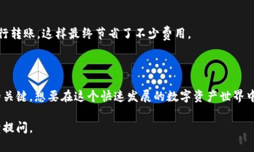 看起来你在询问与“imToken”和“gas值”相关的信息。虽然我无法直接提供实时的数据或具体的可用功能，但我可以提供一些关于imToken及其如何与gas值相关的信息。

### imToken简介

imToken是一个广受欢迎的数字钱包，专注于以太坊及其生态系统中的各种代币管理。用户可以通过imToken实现安全的数字资产存储、转账、交易等功能。

### 什么是Gas值？

在以太坊网络中，Gas是执行交易或计算的单位。每当用户进行交易时，都会支付一定数量的Gas，以激励网络中的矿工处理和确认该交易。Gas的价格由市场供求关系决定，根据网络的使用情况而波动。

### imToken中的Gas设置

在使用imToken钱包进行交易时，你可能会遇到设置Gas值的选项。以下是一些你需要了解的内容：

如何查看和设置Gas值
在imToken中进行交易时，你会看到一项关于Gas的设置。通常会显示当前的Gas价格和推荐的Gas limit。这些信息是根据当前网络条件自动生成的。你可以选择使用默认值，或根据需要手动调整。

Gas的影响因素
Gas价格的波动通常与网络拥堵程度密切相关。在高峰时段，例如在一些新代币上线或热点事件期间，Gas价格可能会暴涨。这时候，用户可能需要支付更高的费用才能确保交易尽快被确认。

如何Gas费用
为了节省Gas费用，用户可以选择在网络空闲时进行交易。同时，imToken也提供了Gas费用估算工具，帮助用户判断何时交易最为合适。此外，了解并参与Gas的市场动态，对常规用户而言极为重要。

### 实际案例分析

案例一：繁忙时段的交易
在以太坊网络某个热门NFT项目上线期间，许多用户蜂拥而入。imToken通知用户当前的Gas价格为200 Gwei。这时候，如果某位用户不及时调整Gas设置，可能会面临交易未能及时被确认的风险。因此，了解时段Gas峰值便显得尤为重要。

案例二：网络拥堵时的策略
另一用户在周末晚上进行一笔转账，发现Gas价格居高不下。她决定等待几个小时，直到网络流量平稳后再执行转账，这样最终节省了不少费用。

### 小结

总的来说，imToken提供了一个方便的方式来管理和执行数字资产交易，而Gas值的设定则是确保交易效率的关键。想要在这个快速发展的数字资产世界中立于不败之地，了解Gas的运作规则不仅能为你的交易省下不少费用，也能帮助你做出更加明智的投资决策。

希望这些信息能够帮助你更好地使用imToken和理解Gas值的相关知识！如果你有更多具体的问题，欢迎继续提问。
