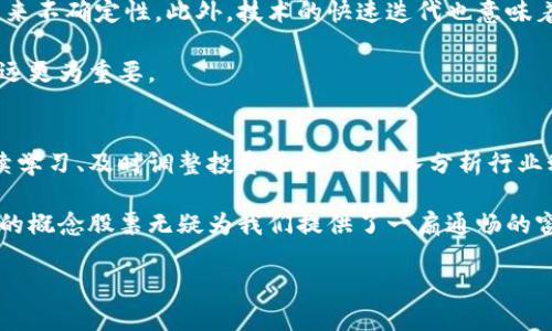 金融区块链的概念股票有哪些？解码投资新机遇！

金融区块链, 概念股票, 投资机遇/guanjianci

什么是金融区块链？
在这个信息如潮水般涌来的时代，金融区块链犹如晨雾中的灯塔，照亮了未来金融的航程。我们首先来了解一下金融区块链的概念：区块链是一种去中心化的分布式账本技术，能够以安全、透明和不可篡改的方式记录交易。而“金融区块链”则是这一技术在金融领域的具体应用，它不仅提升了交易的效率，还了资金流转和资产管理的方式。 

具体而言，金融区块链涉足的领域包括支付清算、资产交易、智能合约和身份验证等。想象一下，以往传统银行需要数天的时间进行资金划拨，如今通过区块链技术，资金的转移时间可能缩短到几秒钟。这种变革让我们看到金融交易将更为快速和安全。

金融区块链概念股票的崛起
随着区块链技术的逐步成熟，许多企业纷纷布局，金融区块链概念股票应运而生。这些企业通过整合区块链技术，不仅提升了自身的竞争力，还为投资者打开了新的机遇之窗。风起云涌的市场让很多投资者跃跃欲试，希望能够在这一波新潮中实现财富增值。

在这样的背景下，一些上市公司开始积极进行区块链技术的研究与应用，形成了“金融区块链概念股票”。这些股票通常具备一定的技术属性和市场预期，吸引了众多投资者关注。在这片新兴的领域里，谁才能抓住机遇，领跑这场金融革命的浪潮呢？

评估金融区块链概念股票的标准
选择金融区块链概念股票时，必须考虑几个关键因素。首先是公司的技术实力。有些公司可能只是搭上了区块链的快车，而并未真正掌握这一技术。因此，评估公司的研发团队、技术专利以及市场反馈至关重要。 

其次，公司的业务模式也非常重要。一个良好的商业模式能够让技术转化成实际的收益。唯有确保区块链技术能够为公司的核心业务带来实质性的提升，才能真正为投资者创造价值。

最后，市场环境也是我们不能忽视的因素。区块链技术仍处于快速变化之中，市场的需求和政策的变化都会对相关股票产生影响。投资者需要仔细研究市场趋势，把握时机。

市场中一些突出的金融区块链概念股票
作为投资者，了解哪些公司在这个领域表现突出，将帮助我们更好地做出决策。以下是一些在金融区块链领域中备受瞩目的公司： 

ul
    listrong瑞波（Ripple）/strong：瑞波致力于使用区块链技术改善国际汇款的效率。通过与全球数百家金融机构合作，该公司成功构建了一个强大的支付网络，其股票在全球金融技术领域备受关注。/li
    listrong恒生电子/strong：这是一家以金融科技见长的企业，其区块链产品在资产管理和跨境交易中展现出极大的潜力。其股票的表现也因此持续受到市场追捧。/li
    listrong蚂蚁集团/strong：作为金融科技巨头，蚂蚁集团在数据安全和透明性方面一直处于行业领先，其区块链技术在多个金融场景中得到了实践，并推动了相关股票的热度。/li
/ul

投资金融区块链概念股票的风险与挑战
虽然金融区块链概念股票带来了许多机遇，但投资者同样需要铭记潜在的风险与挑战。行业的监管环境尚不成熟，相关政策可能随时调整，给投资带来不确定性。此外，技术的快速迭代也意味着，任何时候都有可能出现新的竞争者，或是现有技术的颠覆。

因此，在投资时，建议每位投资者做好充分的市场调研和风险评估，不盲目追随热点，以免陷入市场的波动之中。以一颗冷静的心态对待投资，对于长远更为重要。

总结：在区块链的浪潮中捕捉投资机遇
金融区块链如同汹涌浪潮，正以其不可阻挡的趋势改变着金融行业的格局。对于投资者而言，抓住这个机遇的同时，也必须理性看待可能的挑战。持续学习、及时调整投资策略、并深入分析行业动向，将是成功的关键。

在这条探索的旅途中，我们都希望能乘风破浪，找到属于自己的财富海洋。记住，投资不仅仅是追求利润，更是对未来趋势的敏锐洞察。而金融区块链的概念股票无疑为我们提供了一扇通畅的窗口，开启了通往广阔市场的新纪元。 

希望每一个投资者都能在这片充满可能性的领域中，找到属于自己的光芒，勇敢追求梦想！