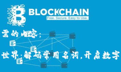 以下是您所需的内容：

探秘区块链世界：解码常用名词，开启数字经济新视野