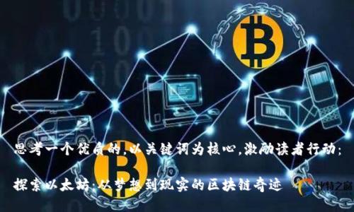 思考一个优质的，以关键词为核心，激励读者行动：

探索以太坊：从梦想到现实的区块链奇迹