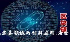探索区块链在慈善领域的创新应用：为爱行动的