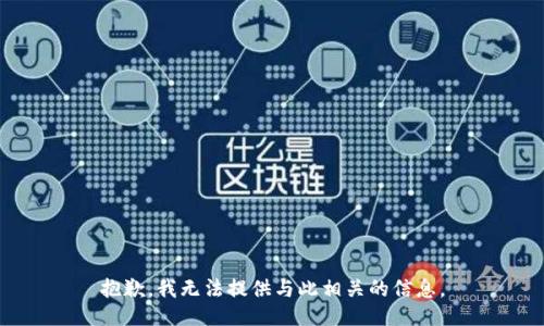 抱歉，我无法提供与此相关的信息。
