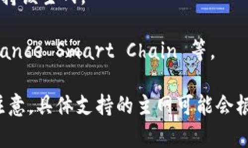 Imtoken 是一款数字钱包，支持多种区块链主网。以下是一些主要的支持主网：

1. **以太坊（Ethereum）**：以太坊是智能合约的开创者，Imtoken 支持以太坊主网及其基于 ERC-20 标准的代币。

2. **比特币（Bitcoin）**：Imtoken 支持比特币主网，用户可以安全管理 BTC 资产。

3. **EOS**：作为一种高性能区块链平台，Imtoken 也支持 EOS 主网，用户可以管理 EOS 及其生态系统中的代币。

4. **Tron（波场）**：Imtoken 支持 Tron 主网，用户可以轻松管理 TRX 及其代币。

5. **CTXC（Cortex）**：Cortex 是一个致力于将 AI 融入区块链的项目，Imtoken 也支持该主网。

6. **其他区块链**：Imtoken 还不断更新和扩充对多种区块链的支持，如 Polkadot、Binance Smart Chain 等。

用户在 Imtoken 中可以根据个人需求选择不同的主网进行数字资产的管理和交易。请注意，具体支持的主网可能会根据钱包版本的更新而有所变化，建议用户定期查看 Imtoken 官方公告以获取最新信息。