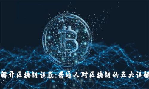 解开区块链误惑：普通人对区块链的五大误解