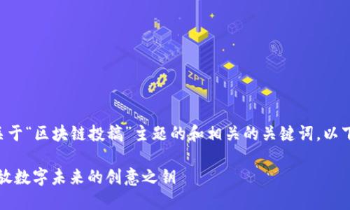 可以为您提供一个关于“区块链投稿”主题的和相关的关键词。以下是内容的基本格式：

区块链投稿指南：释放数字未来的创意之钥