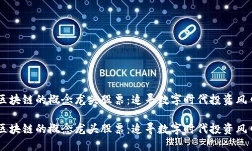 区块链的概念龙头股票：追寻数字时代投资风口

区块链的概念龙头股票：追寻数字时代投资风口