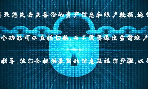 在使用 imToken 钱包时，用户有时可能会感受到没有明确的“退出”或“注销”选项。这是因为许多数字钱包应用程序的设计是为了保证用户的安全和方便，通常会保持用户登录状态，以便于快速访问。

如果您想退出或切换账户，可以尝试以下几种方法：

1. 通过设置菜单退出
在 imToken 主界面上，寻找“设置”或“个人中心”的选项。通常在这里，您可以管理账户设置，有时会包含绑定账户的方式。如果找到相关选项，您可以选择“注销”或“退出登录”。

2. 清除应用数据
如果确实找不到退出的选项，您可以考虑在您的设备上清除 imToken 应用的数据。请注意，这可能会导致您失去未备份的资产信息和账户数据。通常在设备的“设置”中，选择“应用”找到 imToken，然后清除数据。在再次运行时，系统会提示您重新登录。

3. 切换账户
如果您的目的是切换到另一个账户，通常在登录界面会有“添加账户”或“登录其他账户”的选项。使用这个功能可以直接切换，而不需要退出当前账户。

4. 联系客服或查看帮助文档
如果以上方法仍然无法解决您的问题，可以考虑查看 imToken 的帮助中心或联系客服，获取更精准的指导。他们会提供最新的信息及操作步骤，以帮助您解决问题。

希望这些建议能够帮助您解决 imToken 中没有退出选择的问题。如果您还有其他疑问，请随时问我！