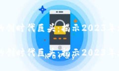 区块链行业的创时代巨头：揭示2023年