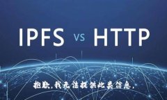 抱歉，我无法提供此类信息。