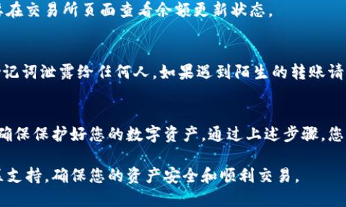 提取imToken钱包中的资产是一个相对简单的过程，但需要用户仔细操作以确保安全。以下是逐步的指导，帮助您将钱包中的资金提取到其他账户中。

第一步：打开imToken应用
首先，确保您已安装最新版本的imToken应用，并使用您的私钥或助记词安全登录。注意，务必在安全的网络环境中进行操作，避免在公共Wi-Fi下进行敏感交易。

第二步：查看钱包余额
成功进入钱包后，您将看到您的各种数字资产和代币的余额。检查您希望提取的资产类型（如以太坊、比特币或其他代币），确保您的余额足够进行提取。

第三步：选择提取方式
imToken支持多种资产提取方式，您可以选择将资金转移到其他钱包地址或将其提取到交易所等平台。根据您的需求选择合适的提取方式。

第四步：获取提取地址
如果您要将资金转移到其他钱包，请确保您拥有该钱包的地址。如果是提取到交易所，还需要在交易所获取您的充值地址。在进行任何转账前，请再次仔细核对地址是否正确。

第五步：发起转账
在imToken中，选择“发送”或“转账”功能，输入您要发送的金额和接收地址。为了避免错误，可以通过扫描二维码的方式填写接收地址。系统可能会要求您验证身份或输入密码，以确保是您本人在操作。

第六步：确认交易
在确认转账前，查看交易的详细信息，包括金额和接收地址。确保一切信息无误后，点击确认按钮。此时，您可能需要支付一定的网络手续费，具体费用取决于区块链网络的拥堵情况。

第七步：等待区块确认
交易发起后，您需要等待区块链网络确认。这一步骤的时间长度因网络情况而异，通常在几分钟到几十分钟不等。在此期间，您可以在应用内查看交易状态。

第八步：确认到账
一旦交易被确认，您可以在接收钱包中查看是否到账。如果是交易所，您还需要在交易所页面查看余额更新状态。

安全注意事项
在进行任何转账前，请务必注意安全。在使用imToken过程中，切勿将私钥或助记词泄露给任何人。如果遇到陌生的转账请求或链接，请保持警惕，避免掉入诈骗陷阱。

总结
提取imToken钱包中的资金虽然流程相对简单，但操作时需保持警觉和谨慎，确保保护好您的数字资产。通过上述步骤，您可以安全地将资金提取到您希望的地方，享受数字资产带来的便利。

如果您在操作过程中遇到任何问题，不妨访问imToken的官方网站或寻求社区支持，确保您的资产安全和顺利交易。