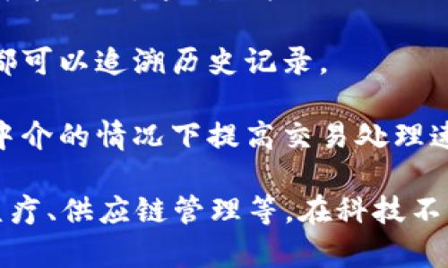 区块链是一种具有革命性的技术，因其独特的特性而受到广泛关注。以下是区块链的一些主要特点：

1. **去中心化**：区块链不依赖于单一的中央权威，它的网络是分布式的，任何人都可以参与，使得数据透明且难以篡改。

2. **透明性**：区块链上的所有交易都是公开的，任何人都可以查看，只要他们有权限。这种透明性增强了信任，因为参与者能够监督交易活动。

3. **安全性**：区块链使用密码学技术来确保数据的安全。每个区块都与前一个区块相连接，形成链条，一旦信息录入，便无法轻易修改。

4. **不可篡改性**：一旦信息被记录在区块链上，就无法更改或删除。这提供了一种可信赖的数据存储方式，确保历史记录的真实性。

5. **可编程性**：区块链平台（如以太坊）支持智能合约，这是一种自动执行合约条款的程序代码，使得参与者可以在没有中介的情况下进行安全交易。

6. **共识机制**：区块链依赖于各种共识机制（如工作量证明、权益证明等）来确认交易的有效性，确保所有参与者达成一致。

7. **智能合约**：除了简单的交易外，区块链还允许编写复杂的智能合约，这种自执行的协议对各方的权益提供保护。

8. **数据持久性**：区块链具有永久保存数据的能力，任何时候都可以追溯历史记录。

9. **效率**：与传统的交易处理方式相比，区块链能够在最小化中介的情况下提高交易处理速度，从而降低了成本和风险。

每一种特征使得区块链在各个行业都有潜在的应用，包括金融、医疗、供应链管理等。在科技不断进步的今天，区块链正逐渐成为我们生活中不可或缺的一部分。