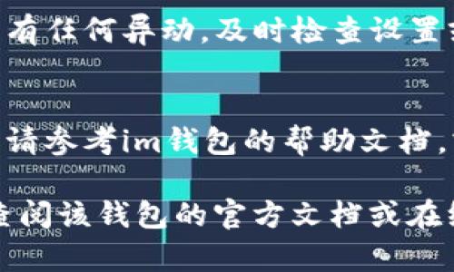 设置im钱包的自动转账功能一般来说，步骤如下，但具体可能会因钱包版本或地区有所不同。这里给出一个大概的流程，供您参考：

步骤一：下载并打开im钱包
如果您尚未安装im钱包，请先在应用商店（如Apple Store或Google Play）搜索“im钱包”并下载。安装完成后，使用您的账户信息登录钱包。如果您是新用户，将需要注册并完成身份验证。

步骤二：进入转账功能
登录成功后，您将在主界面看到多种功能选项。请选择“转账”或者类似的选项。通常，这将带您进入转账页面，您可以在此选择转账的方式。

步骤三：选择自动转账设置
在转账页面，找寻“自动转账”或“定期转账”的选项。点击进入自动转账设置界面。在这个界面中，您可能需要输入以下信息：
ul
    li转账金额：您希望自动转账的金额。/li
    li接收账户：您要转账到的账户信息，可以是其他用户钱包地址。/li
    li转账频率：选择转账的频率，如每日、每周、每月等。/li
    li开始日期和结束日期：您可以设置转账的开始和结束时间。/li
/ul

步骤四：确认设置
输入完所有必要的信息后，仔细检查您所输入的内容是否正确，尤其是转账金额和接收账户信息。确认无误后，点击“确认”或者“设置自动转账”按钮，以完成设置。

步骤五：验证和开启功能
大多数钱包会要求您进行身份验证，比如输入密码或通过短信验证码确认。完成验证后，您的自动转账功能将会启用。

步骤六：监控转账状态
设置完成后，建议定期查看您的账户，以及转账记录，以确保一切正常运行。如果有任何异动，及时检查设置或联系客服。

常见问题解答
在设置自动转账时，您可能会遇到一些常见问题，如金额限制、频率选择问题等。请参考im钱包的帮助文档，或者联系最直接的客服获取支持。

以上是设置im钱包自动转账的基本步骤，如果您有特定版本或功能问题，建议查阅该钱包的官方文档或在线支持。