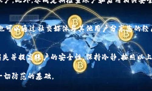 如果您的IM钱包被盗，请立即采取以下步骤来保护您的资产和账户安全：

1. 立即冻结您的IM钱包账户
首先，第一步是确保您的IM钱包账户被立即冻结。这通常可以通过登录到IM钱包的官方网站或应用程序并找到“安全”或“账户设置”选项进行。根据指引进行操作，通常会有冻结账户的选项。

2. 联系IM钱包的客服团队
如果您无法找到冻结账户的选项，建议您查找IM钱包的官方客服联系方式，主动与他们联系。说明您的钱包被盗的情况，并请求他们帮助您冻结账户以防止进一步损失。客服人员通常会要求您提供相关信息以确认您的身份。

3. 更改账户密码及安全设置
在冻结账户之后，您应该立即更改IM钱包的密码，并启用双重身份验证（2FA），如果尚未启用。这将增加您账户的安全性，确保无论如何盗贼都无法再次获得对您账户的访问权限。

4. 查看交易记录
仔细检查您的交易记录，查看是否有未授权的交易。如果发现可疑的交易，记录下相关信息，以便在后续举报时使用。

5. 报警及举报
如果您的IM钱包被盗，及时向当地警方报案，并提供所有相关信息，包括账户信息、交易记录等。同时，您还可以向网络犯罪举报中心或相关的金融监管机构进行举报。

6. 提高安全意识
事后，反思并提高安全意识。避免使用简单的密码，并确保在公共网络环境下不登录敏感账户。此外，养成定期检查账户和启用相关安全措施的习惯。

7. 热线和社群支持
加入IM钱包的用户群体，了解其他用户的经历和建议，可能会获得额外的信息和支持。您也可以通过社交媒体与其他用户分享您的经历，提醒他们保持警惕。

总结
IM钱包被盗的经历无疑是令人沮丧的，但通过及时有效的措施，您可以最大限度地减少损失并提高账户的安全性。保持冷静，按照以上步骤行事，尽量保护您的财产安全。

请注意：未来使用IM钱包时，保持警惕，经常更新安全设置，并定期检查账户。安全意识是一切防范的基础。