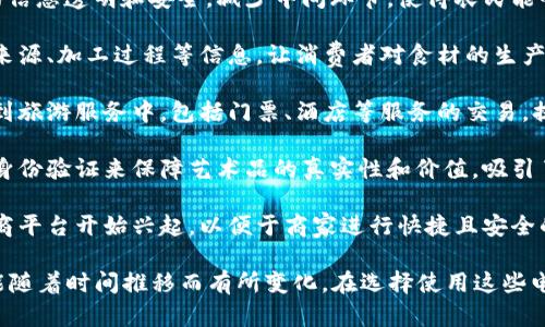 云南的区块链电子商城相对较新，但随着区块链技术的发展和应用，越来越多的商城和平台开始引入区块链技术，以提高交易的透明度、可靠性和安全性。以下是一些在云南及其周边地区较为知名的区块链电子商城或相关平台：

1. **云链商城**：云南本地的一家区块链电子商城，以售卖地方特产、农产品等为主，利用区块链技术记录每一笔交易，保证产品的来源可追溯。

2. **云南农产品交易平台**：这个平台借助区块链技术保障云南的农产品在交易过程中的信息透明和安全，减少中间环节，使得农民能够更加公平地获得收益。

3. **美食链**：专注于云南特色美食的区块链平台，通过区块链技术记录每一道菜的原料来源、加工过程等信息，让消费者对食材的生产过程有更多了解。

4. **区块链旅游商城**：云南作为一个旅游胜地，有一些平台开始尝试将区块链技术应用到旅游服务中，包括门票、酒店等服务的交易，提升数据显示和客户信任。

5. **云南艺术品交易平台**：一些专注于艺术品和手工艺品的区块链商城，可以通过数字身份验证来保障艺术品的真实性和价值，吸引了许多收藏爱好者。

6. **跨境电商平台**：随着云南与东南亚国家的贸易往来增多，一些区块链技术的跨境电商平台开始兴起，以便于商家进行快捷且安全的国际交易。

需要注意的是，区块链技术和电子商城的发展仍处于不断演进的阶段，具体有哪些平台可能随着时间推移而有所变化。在选择使用这些电子商城时，建议用户多进行调查和比较，以确保所选平台的可靠性与安全性。