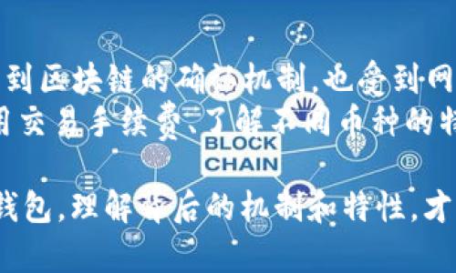 关于“挖矿到imtoken多久确认6”的问题，其实涉及到多个方面的内容，包括区块链的确认机制、不同币种的特性以及imToken钱包的使用习惯。为了帮助你更清楚地理解这个问题，我将分段详细介绍其中的相关内容。

什么是区块链确认机制？
在区块链的世界中，每一笔交易都需要被网络中的矿工验证，以确保交易的真实性和防止双重支付。这个验证过程就是所谓的“确认”。通常情况下，一笔交易至少需要经过几个确认后，才能被认为是安全的。
例如，比特币的确认机制要求交易在被矿工打包进区块后，后续有六个区块通过验证，交易才被认为是安全的。所以说，六次确认也被广泛认为是一个保险的标准。每一个确认都代表着交易被网络验证的过程，越久越安全。

imToken钱包的特点
imToken是一款非常受欢迎的数字货币钱包，它不仅支持多种数字资产的存储与管理，还提供了便捷的交易功能。对于用户来说，了解imToken的确认机制是至关重要的，因为这直接关系到资产的安全性与交易的及时性。
在imToken中，交易一旦发起，会被迅速发送到区块链网络中，一般情况下，用户可以在钱包界面看到交易状态，包括“未确认”、“已确认”等信息。不过，确认的时间并不仅仅取决于imToken本身，而是和底层区块链的工作原理息息相关。

不同币种的确认时间
不同的数字货币有不同的区块时间。例如，比特币的区块时间大约是10分钟，而以太坊的区块时间约为15秒。我们以比特币为例，六次确认大约需要60分钟，这意味着，如果你通过挖矿获得的比特币在imToken中需要六次确认，通常情况下，你可以耐心等待大约一个小时。
不过，若是以太坊或其他币种，确认的时间会快得多。因此，确认时间的长短是个体化的，需要根据具体的币种和当前网络繁忙程度来综合判断。

挖矿与交易确认的关系
提到“挖矿”，我们不得不说到矿工在网络中的角色。他们不仅通过竞赛的方式获得区块奖励，同时还负责验证交易，确保网络的安全与稳定。当一笔交易被矿工打包进区块，才会算作“确认”。所以说，挖矿不仅是为了获得奖励，还是整个区块链系统正常运转的关键所在。
在imToken中，如果你通过某个矿池挖矿而获得了代币，要多久才能在钱包中看到这些代币呢？这取决于该币种的网络状况、交易费设置以及该矿池的出块效率等多个因素。有的矿池可能在几分钟内就能让你的交易得到确认，而有的则可能延迟更久。

如何提高确认速度？
若你希望加速交易确认的速度，可以考虑增加交易手续费。因为矿工通常会优先处理手续费较高的交易。如果你的交易费用是网络中的最优选择，矿工会更愿意在短时间内验证你的交易。通过设置合适的交易费，来换取快速的确认时间，可以在一定程度上帮助你加速这个过程。

imToken钱包的使用小技巧
使用imToken钱包时，有几个小技巧可以帮助你更好地管理交易和资产。首先，定期更新你的应用程序，以获得最新的功能和安全性提升。其次，在需要进行重要交易时，建议多次确认网络状况和交易费，确保你的交易能够以最佳的速度确认。
此外，imToken的界面十分友好，用户可以一目了然地了解交易状态、余额及历史记录，随时保持对自身资产的清晰认识。定期查看账户状态，确保没有异常交易，也是保护自己资产的重要手段。

总结
确认时间是区块链中一个非常重要的概念，尤其在使用imToken这样的钱包时。挖矿所获得的币种在被确认的过程中，既涉及到区块链的确认机制，也受到网络拥堵和交易手续费等多方面因素的影响。因此，对于用户来说，了解这些因素，将有助于他们更有效地管理和使用数字资产。
总体而言，从挖矿到在imToken钱包中完成六次确认的整个过程，并没有一个固定的时间，而是一个动态变化的过程。善于利用交易手续费、了解不同币种的特性、保持对imToken界面的关注，都是提高确认效率的重要措施。

通过以上的解析，希望能让你对“挖矿到imToken多久确认6”这一问题有个更清晰、全面的理解。无论是在选择挖矿还是使用钱包，理解背后的机制和特性，才能更好地保护自己的资产安全，享受数字货币带来的便利与机遇。