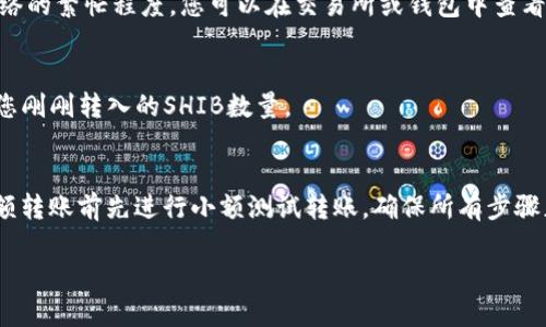 将SHIB（Shiba Inu）转移到IM钱包的过程是相对直接的。接下来，我将详细介绍步骤，帮助您顺利完成这项操作。

步骤一：获取你的IM钱包地址
首先，您需要打开IM钱包应用。在主界面上，您会看到“收款”或“接收”的选项。点击它，您将看到您的钱包地址和二维码。请确保您选择的是针对SHIB的地址，这通常是在钱包中选择相应的加密货币后生成的。

步骤二：准备转账
接下来，打开您用来存储SHIB的交易所或钱包（例如，Coinbase、Binance或其他支持SHIB的加密货币钱包）。登陆您的账户，找到SHIB的余额和转账选项。

步骤三：输入IM钱包地址
在转账界面中，您需要输入IM钱包的地址。这是一步非常重要的操作，请务必仔细检查您输入的地址以避免资金丢失。您可以选择使用复制和粘贴来减少输入错误的机会。

步骤四：确认转账金额
输入您希望转账的SHIB数量。在这个过程中，务必考虑到可能存在的交易费用。确认您输入的信息无误后，您可以选择提交转账请求。

步骤五：等待交易确认
提交转账请求后，您需要等待区块链网络确认交易。这通常需要几分钟到几个小时的时间，具体取决于网络的繁忙程度。您可以在交易所或钱包中查看转账状态，确认它是否已经完成。

步骤六：在IM钱包中检查余额
一旦交易被确认，您就可以打开IM钱包，查看您的SHIB余额是否已更新。如果一切正常，您应该能够看到您刚刚转入的SHIB数量。

注意事项
在转账过程中，请注意安全性。确保您使用的是官方钱包和交易所，以免受到钓鱼攻击。此外，建议您在大额转账前先进行小额测试转账，确保所有步骤正确无误。如果您对转账步骤还有疑问，可以查看相应钱包或交易所的官方帮助文档，获取更详细的信息。

通过以上步骤，您就可以将SHIB安全地转移到IM钱包中。希望这些信息能够帮助您顺利完成转账！