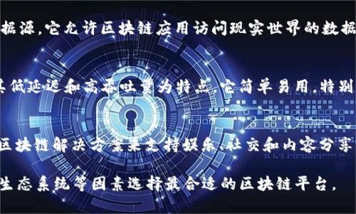 在国外，区块链技术得到了广泛的应用，许多平台应运而生。以下是一些著名的区块链平台，您可以根据需求进行选择：

### 1. Ethereum（以太坊）
Ethereum 是一个开源的区块链平台，专注于支持智能合约和去中心化应用（DApps）。其独特之处在于它允许开发者创建符合自己需求的应用程序，而不是仅仅进行货币转移。

### 2. Binance Smart Chain（币安智能链）
Binance Smart Chain 是由币安交易所推出的区块链平台，允许开发者创建去中心化的应用，并致力于提供低交易费用和高吞吐量。它与以太坊虚拟机兼容，方便开发者进行跨链互操作。

### 3. Solana（索拉纳）
Solana 是一个高性能的区块链平台，主打超快速的交易处理能力。它能够支持每秒数千笔交易，因此非常适合需要高频交易的应用场景。

### 4. Cardano（卡尔达诺）
Cardano 是一个以科学哲学和数学原则为基础的区块链平台，致力于提供一种更加安全和可持续的智能合约环境。它的权益证明机制也得到了广泛认可。

### 5. Polkadot（波卡）
Polkadot 是一个多链框架，支持多个区块链之间的互操作性。它允许不同的区块链在其上运行，从而实现不同链之间的协同。

### 6. Tezos（特佐斯）
Tezos 是一个自我修正的区块链平台，拥有灵活的治理机制，允许网络参与者共同决定平台的未来发展方向。其智能合约功能使其适合各种 DApps 和 DeFi 项目。

### 7. Hyperledger Fabric
Hyperledger Fabric 是一个开源企业级区块链框架，尤其适合于需要隐私保护和授权的商业应用。它的模块化设计允许企业根据自己的需求构建区块链解决方案。

### 8. Chainlink（链环）
Chainlink 是一个去中心化的预言机网络，用于连接智能合约和外部数据源。它允许区块链应用访问现实世界的数据，提高了智能合约的实用性和灵活性。

### 9. Avalanche（雪崩）
Avalanche 是一个支持多个虚拟机和自定义区块链的高性能平台，以其低延迟和高吞吐量为特点。它简单易用，特别适合于DApp开发。

### 10. Tron（波场）
Tron 是一个旨在打造去中心化互联网的区块链平台，通过提供高效的区块链解决方案来支持娱乐、社交和内容分享等多种应用。

这些平台各有特色，您可以根据自己的业务需求、开发能力、社区支持和生态系统等因素选择最合适的区块链平台。