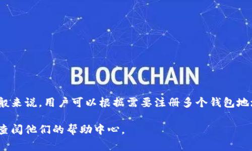 关于imToken钱包的注册数量，这个问题的答案通常取决于imToken的使用政策和用户的需求。一般来说，用户可以根据需要注册多个钱包地址，但官方可能会对注册和使用的数量有限制，具体的规定还需参考imToken官方文档或客服支持。

如果你想要了解更多关于imToken钱包注册、使用的详细信息，可以访问imToken的官方网站或者查阅他们的帮助中心。