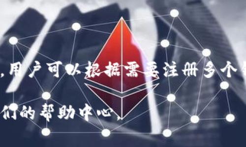 关于imToken钱包的注册数量，这个问题的答案通常取决于imToken的使用政策和用户的需求。一般来说，用户可以根据需要注册多个钱包地址，但官方可能会对注册和使用的数量有限制，具体的规定还需参考imToken官方文档或客服支持。

如果你想要了解更多关于imToken钱包注册、使用的详细信息，可以访问imToken的官方网站或者查阅他们的帮助中心。