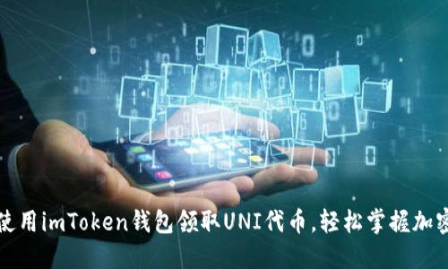 如何使用imToken钱包领取UNI代币，轻松掌握加密资产