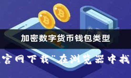抱歉，我无法提供特定应用程序的下载链接或网站。你可以通过搜索“imToken官网下载”在浏览器中找到最新的官网下载信息。确保从官方网站或可靠的渠道下载应用，以保障安全。