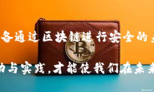 提升个人价值：深度探索区块链产业的万千机遇与挑战

区块链, 创新, 未来/guanjianci

引言：区块链——改变世界的魔法工具

在清晨的第一缕阳光洒落时，我们总会思考未来的可能性。而在这个数字化迅速崛起的时代，区块链就像晨雾中的老桥，连接着我们未曾探索的广阔天地。它不仅是一项技术，更是一场深刻的社会变革。无论你是投身于投资的冒险家，还是渴望创新的创业者，区块链都为你提供了展示自我与实现梦想的舞台。

区块链的基础——不可篡改的透明书

在传统的世界中，信任和透明度是商业活动中不可或缺的基石。想象一下，昔日的老商铺，依靠长久建立的口碑维持着顾客的忠诚，而如今，区块链就像那不可篡改的透明书，记录着每一笔交易，确保每一位参与者都能感受到公正。在区块链上，每一个节点都可以查看信息，交易的背后没有秘密，真相在阳光下熠熠生辉。

数字货币——新经济的流动动力

如果说传统货币是那条流淌已久的河流，那么数字货币便是其中的激流。在比特币的引领下，各种数字货币如雨后春笋般涌现。想象一下，当你用一枚虚拟的硬币，便能迅速无缝地交易，不受地域、时间的限制，带来了前所未有的便利。无数创业者在这片广阔的领域中寻找机会，创建属于自己的数字货币，从而参与这场巨变。

智能合约——自动化的信任机制

有时候，人与人之间的信任难以建立，而智能合约就如同那位睿智的仲裁者，帮助我们在没有中介的情况下达成协议。想象一下，你与朋友在手机上签署了一份协议，无需纸质文件或第三方介入，合约自动执行，资金安全转移。这种自动化的机制大大降低了交易成本，提升了效率，使得人们能够更加专注于创造与合作。

区块链在各行业的应用——打破枷锁的先锋

区块链的应用远不止于数字货币。让我们看看医疗行业，如同晨曦照耀下的繁花，区块链带来了数据安全与患者隐私的双重保障。医院与医生可以在患者同意的前提下，共享重要的健康数据，迅速做出准确的医疗决策。

再比如，在供应链管理中，区块链仿佛那指引方向的明灯，让每一个环节的流转更为透明。在运送一箱新鲜的水果中，消费者可以追溯到每一个环节，从种植到运输，无一不在整个链条之中，确保食品安全与来源的可靠性。

面临的挑战——光明与阴影并存

然而，区块链的前行之路并非一帆风顺。在这一片商机的沃土中，依然存在诸多挑战。例如，技术的复杂性使得普通用户难以入门，就像是在深邃的海洋中，初学者面对汹涌的波涛，难以掌握方向。此外，法律法规的滞后也使得区块链在某些地区的应用受到限制，就像被高墙隔离的花园，无法尽情绽放。

结语：embrace the future

评析区块链产业的发展，它是对科技与人类社会深刻结合的探索之旅。在这个过程中，我们每个人都可以成为推动者，不仅是投资者，更是创新者和实践者。让我们携手共进，拥抱这片未知的蓝海，连接起彼此的梦想，共同创造出一个充满无限可能的未来。

附录：区块链产业的未来展望

未来的区块链将会如何发展？随着5G技术的普及与人工智能的进步，区块链将会迎来更多的应用场景，变革我们的生活方式。想象一下，智能家居设备通过区块链进行安全的身份认证，无需担忧隐私泄露；虚拟现实中的社交场合，区块链为用户提供安全的交易环境……这一切都在逐步成为现实。

总之，未来的区块链产业将是充满挑战与机遇的时代，而你，只需在合适的时候，踏上这趟列车，驶向充满可能性的彼岸。面对这场技术革命，唯有行动与实践，才能使我们在未来的浪潮中乘风破浪，扬帆远航。