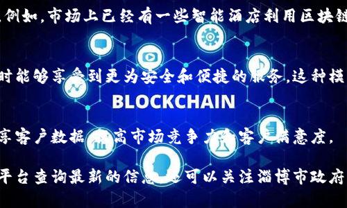 在淄博市，区块链技术的应用正在逐渐扩展到多个行业，其中包括酒店管理。这些结合了创新技术的酒店不仅提升了客户体验，还在管理和服务上实现了更高的透明度和效率。以下是淄博一些利用区块链技术的酒店示例：

### 1. 智能酒店
这些酒店通常通过应用区块链管理客房预订、支付和客户信息等流程，提升了运营效率。例如，市场上已经有一些智能酒店利用区块链技术确保支付的安全性和信息的不可篡改性。

### 2. 区块链旅游平台
一些酒店可能并不直接使用区块链技术，但与区块链旅游平台合作，使顾客在预订住宿时能够享受到更为安全和便捷的服务。这种模式保障了客户的预订透明性和资金安全。

### 3. 分散式酒店管理
在某些情况下，淄博的一些酒店联盟可能采用区块链进行分散式管理，允许多个酒店共享客户数据，提高市场竞争力和客户满意度。

如果你有特定的酒店名和相关要求，建议直接访问它们的官方网站，或使用相关的旅游平台查询最新的信息。还可以关注淄博市政府或地方旅游局的公告，了解区块链技术在旅游行业中的最新动态。