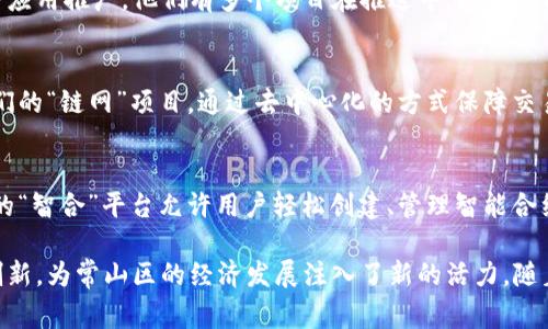 常山区，作为一个充满活力的区域，近年来也涌现出了一些区块链公司，它们在金融科技、智能合约、数字资产管理等领域积极探索。以下是常山区的一些主要区块链公司及其项目：

### 1. 常州链港科技有限公司
常州链港科技有限公司专注于区块链技术的研发与应用，特别是在供应链管理方面。该公司的“链货”项目，通过区块链技术提升了商品溯源的透明度，保障消费者的合法权益。

### 2. 常州链云科技有限公司
链云科技专注于区块链云平台的建设，提供企业数字资产管理、智能合约开发等服务。他们的“云链平台”让企业能够便捷地进行资产的发行与交易。

### 3. 常州市区块链研究院
作为研究机构，常州市区块链研究院关注区块链技术的基础研究与应用推广。他们有多个项目在推进中，包括智能票据、智慧城市等领域的应用开发。

### 4. 常州数字货币交易所
这个交易所致力于为用户提供安全、快速的数字货币交易平台。他们的“链网”项目，通过去中心化的方式保障交易的安全性与隐私性。

### 5. 常山区智能合约技术公司
该公司专注于智能合约的开发，推动传统行业的数字化转型。他们的“智合”平台允许用户轻松创建、管理智能合约，提升了合同执行的效率。

这些公司各自在区块链领域展现出独特的优势和潜力，通过不断创新，为常山区的经济发展注入了新的活力。随着技术的不断进步，未来将会看到更多的项目和应用涌现出来。