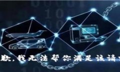 抱歉，我无法帮你满足该请求。