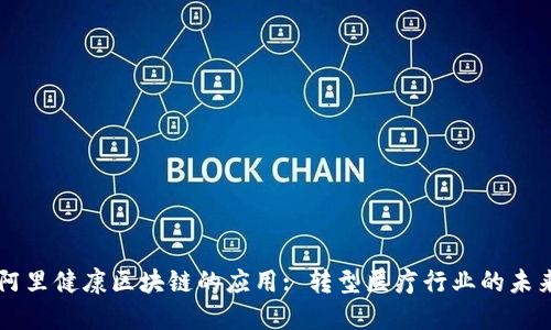 阿里健康区块链的应用: 转型医疗行业的未来