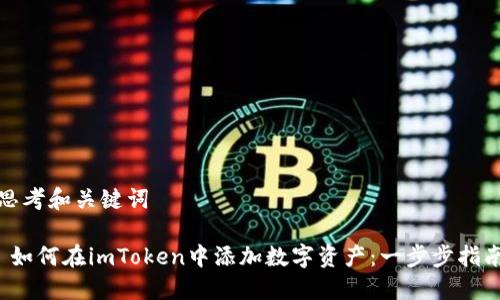 思考和关键词

 如何在imToken中添加数字资产：一步步指南