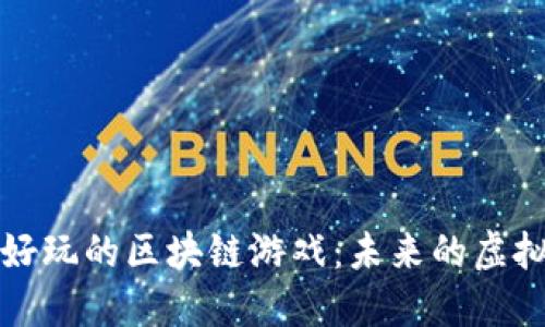 探寻好玩的区块链游戏:未来的虚拟乐园