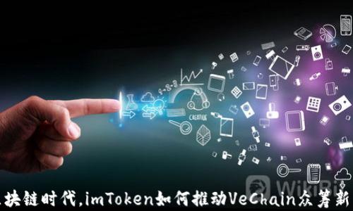 
在区块链时代，imToken如何推动VeChain众筹新模式