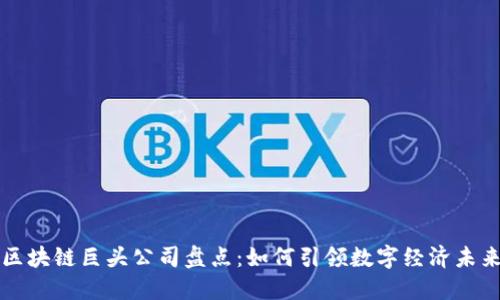 区块链巨头公司盘点：如何引领数字经济未来