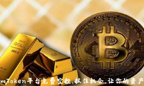 
6月imToken平台免费空投，抓住机会，让你的资产翻倍