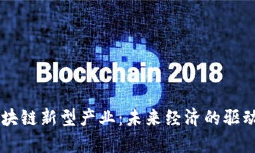 区块链新型产业：未来经济的驱动力