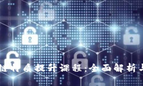 区块链特质提升课程：全面解析与应用
