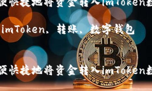 如何方便快捷地将资金转入imToken数字钱包

关键词：imToken, 转账, 数字钱包

```xml
如何方便快捷地将资金转入imToken数字钱包