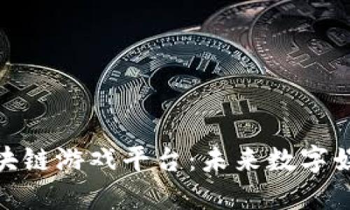 探索大型区块链游戏平台：未来数字娱乐的新趋势