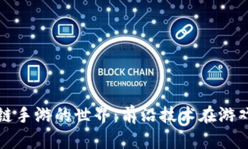 探索区块链手游的世界：前沿技术在游戏中的应用