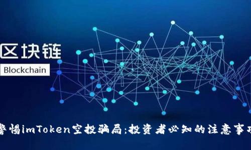 警惕imToken空投骗局：投资者必知的注意事项