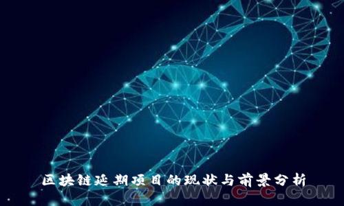 区块链延期项目的现状与前景分析