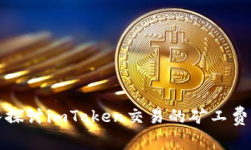 深入探讨imToken交易的矿工费机制