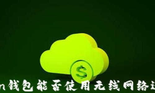 
imToken钱包能否使用无线网络进行交易