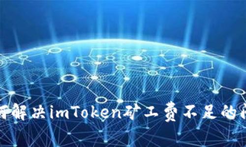 如何解决imToken矿工费不足的问题