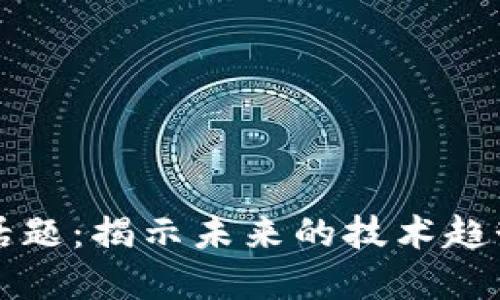 区块链热点话题：揭示未来的技术趋势与应用场景