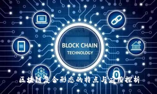 区块链复合形态的特点与应用探析