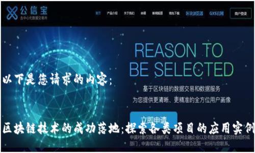 以下是您请求的内容：


区块链技术的成功落地：探索各类项目的应用实例