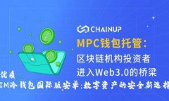 优质IM冷钱包国际版安卓：数字资产的